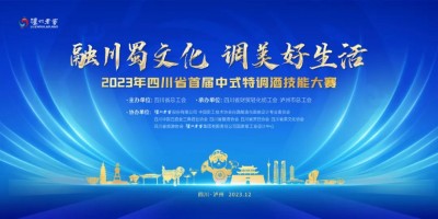 四川省首届中式特调酒技能大赛在泸举行，赋能川酒高质量发展